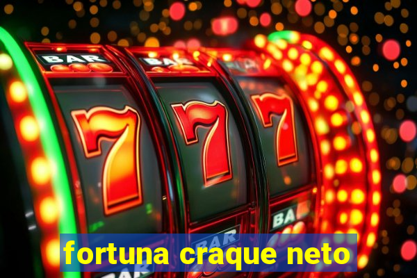 fortuna craque neto